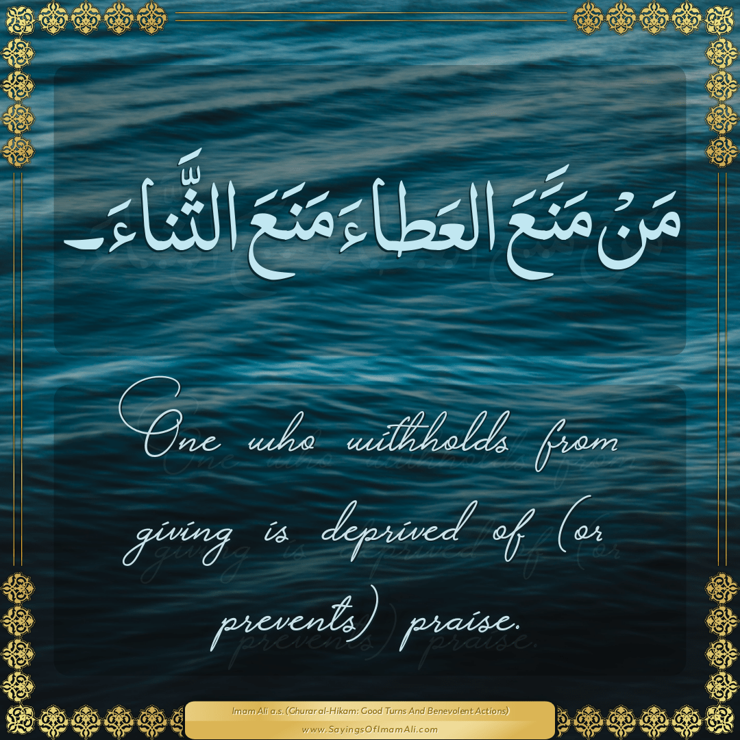 One who withholds from giving is deprived of (or prevents) praise.